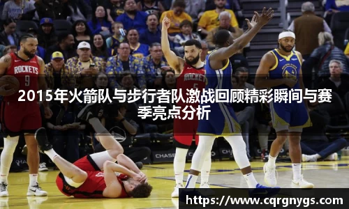 2015年火箭队与步行者队激战回顾精彩瞬间与赛季亮点分析