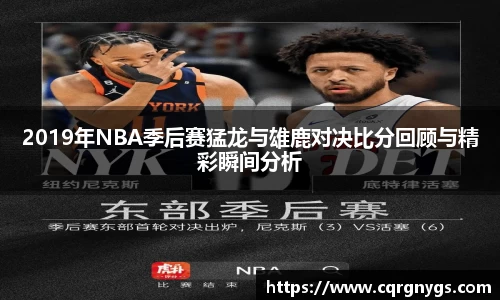 2019年NBA季后赛猛龙与雄鹿对决比分回顾与精彩瞬间分析