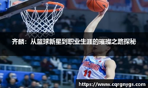 齐麟：从篮球新星到职业生涯的璀璨之路探秘